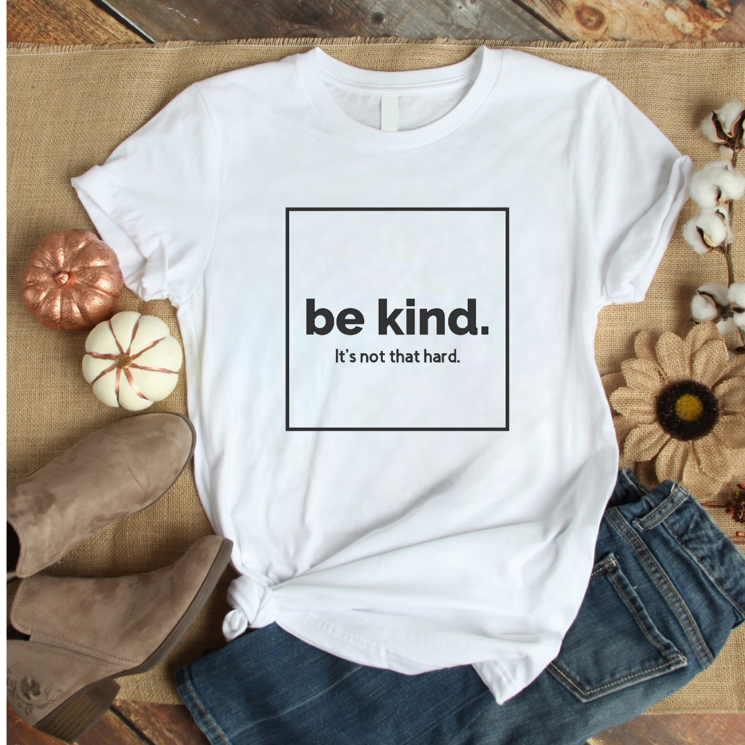 Be Kind It's Not That Hard