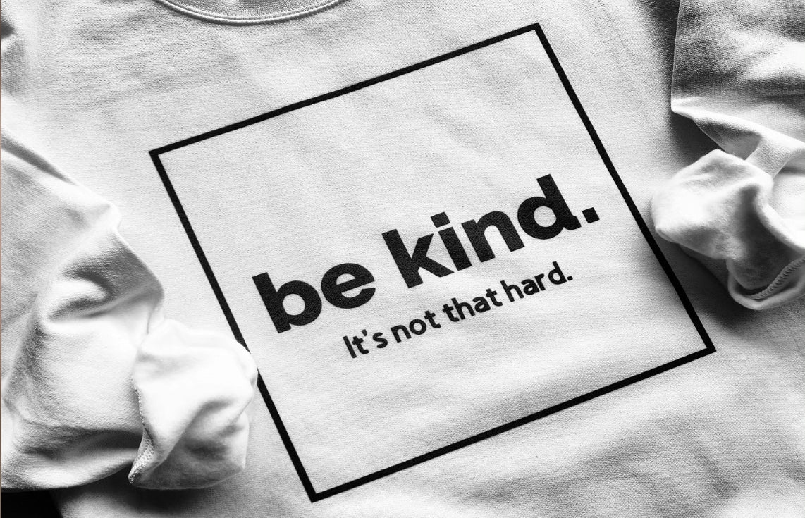 Be Kind It's Not That Hard