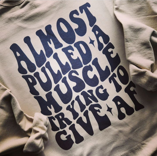 Almost Pulled a Muscle Giving AF Sweatshirt